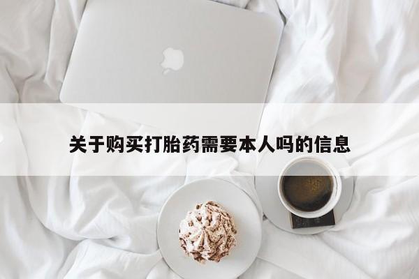 私人医院有打胎药卖吗吗关于购买打胎药需要本人吗的信息