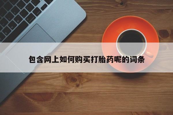 私人医院有打胎药卖吗吗包含网上如何购买打胎药呢的词条