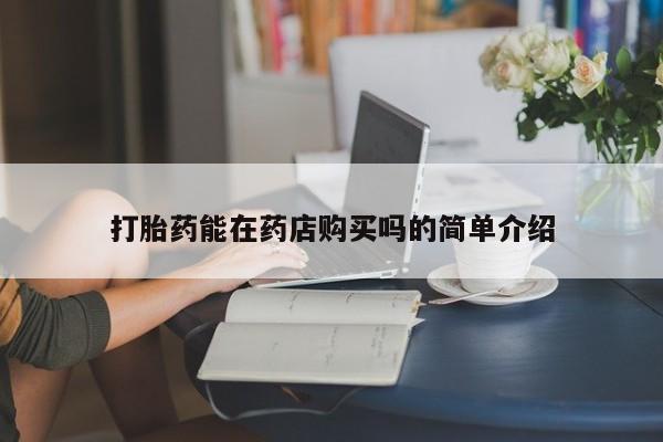 私人医院有打胎药卖吗吗打胎药能在药店购买吗的简单介绍