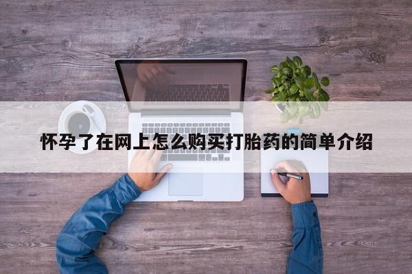 私人医院有打胎药卖吗吗怀孕了在网上怎么购买打胎药的简单介绍