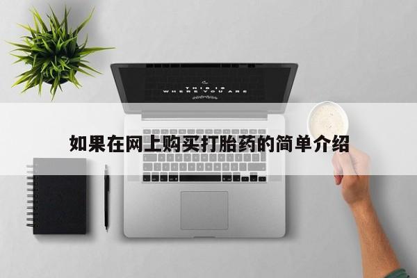 私人医院有打胎药卖吗吗如果在网上购买打胎药的简单介绍